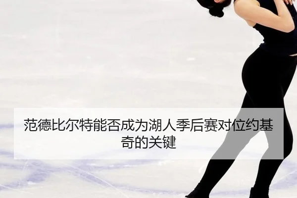 范德比尔特能否成为湖人季后赛对位约基奇的关键