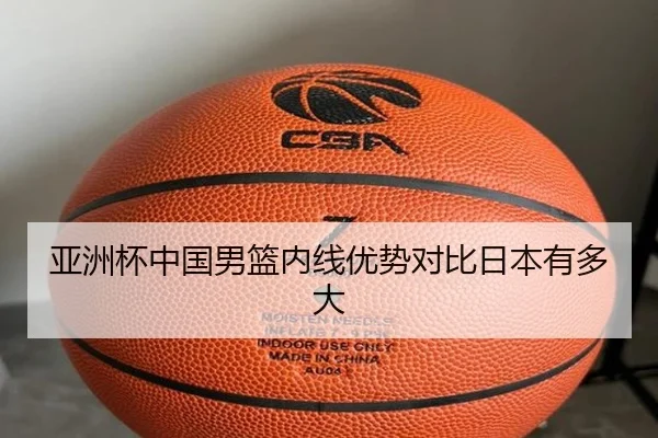 亚洲杯中国男篮内线优势对比日本有多大